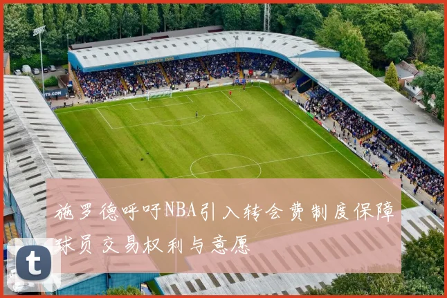 施罗德呼吁NBA引入转会费制度保障球员交易权利与意愿